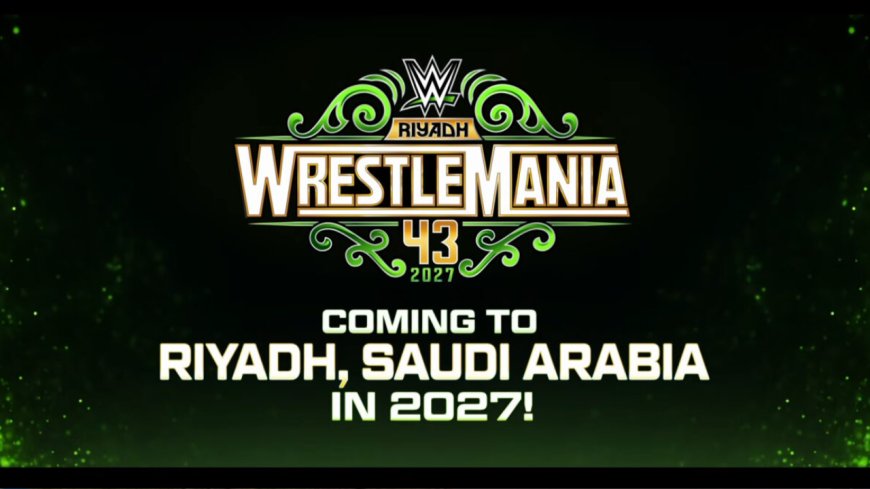 WWE ਰੈਸਲਮੇਨੀਆ 43: 2027 ਵਿੱਚ ਸਾਊਦੀ ਅਰਬ ਵਿੱਚ ਆਯੋਜਿਤ ਕੀਤਾ ਜਾਵੇਗਾ